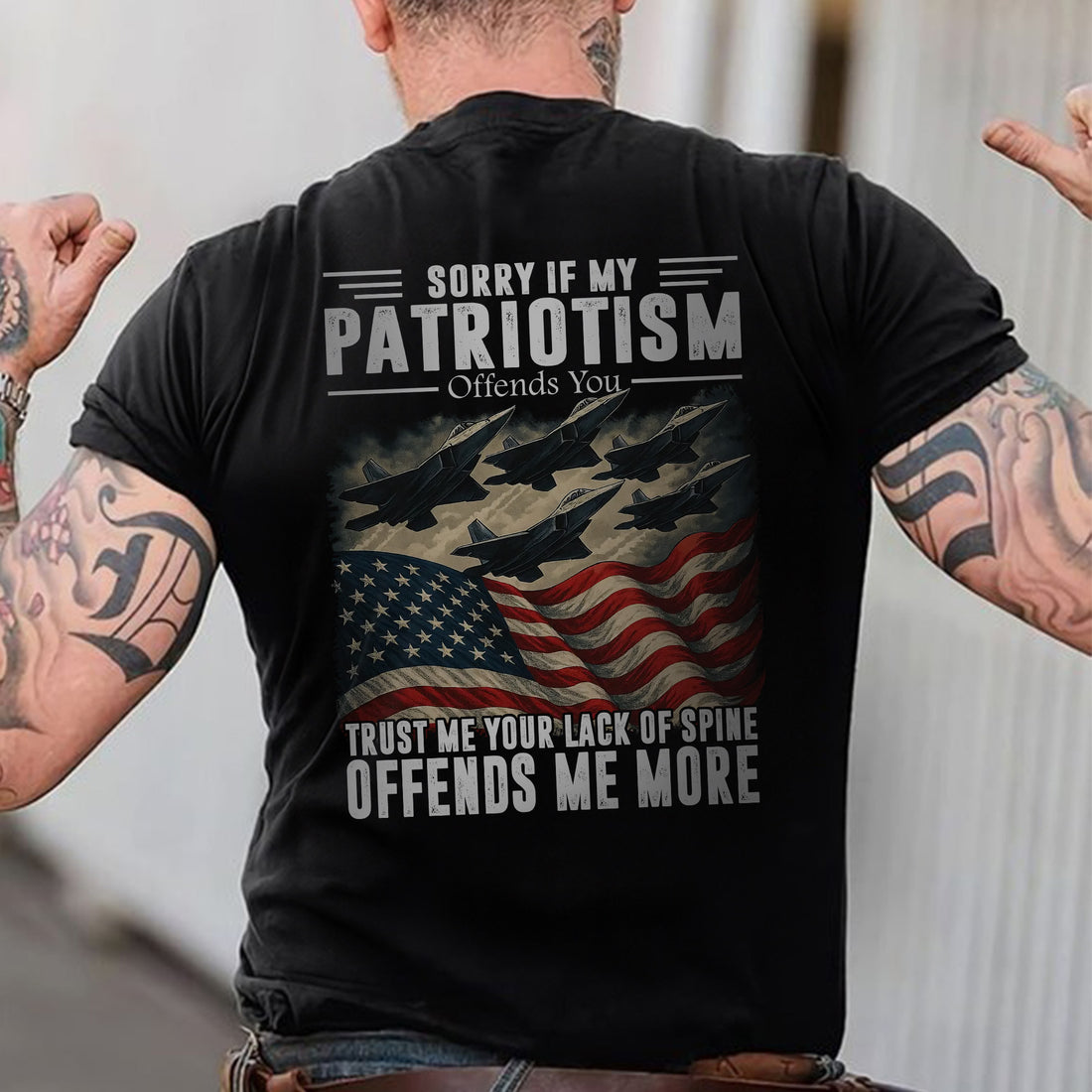 Sorry If My Patriotism Offends You Trust Me Your Lack of Spine Offends Me More US Military T-Shirt