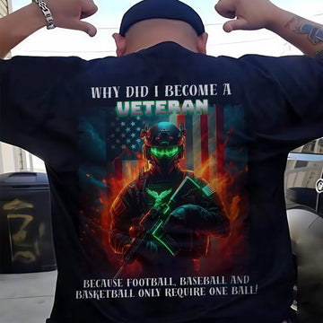 Why Did I Become a Veteran Because Sports Only Require One Ball US Military Pride T-Shirt