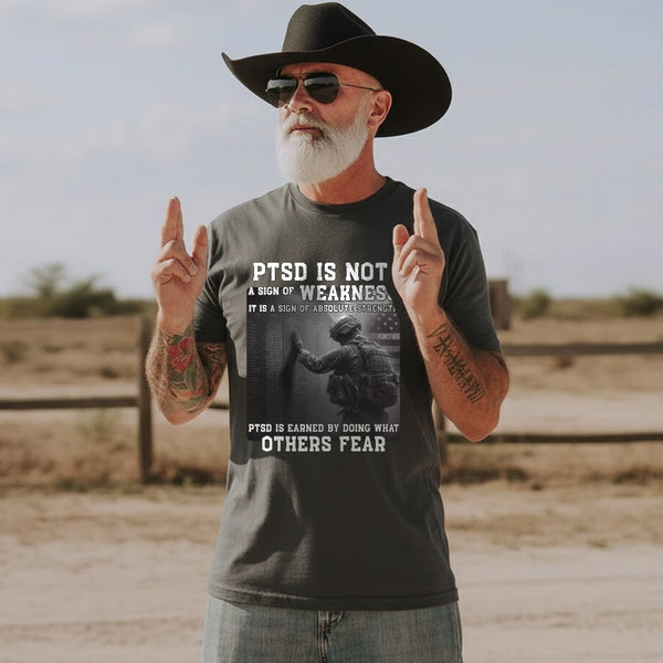 PTSD Is Not Weakness It Is Strength Earned by Doing What Others Fear T-Shirt
