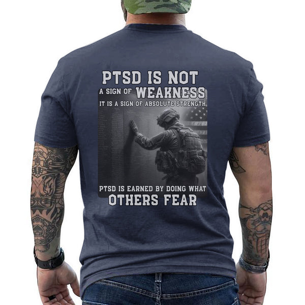 PTSD Is Not Weakness It Is Strength Earned by Doing What Others Fear T-Shirt