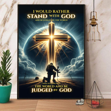I’d Rather Stand With God and Be Judged by the World Than Stand With the World and Be Judged by God Poster