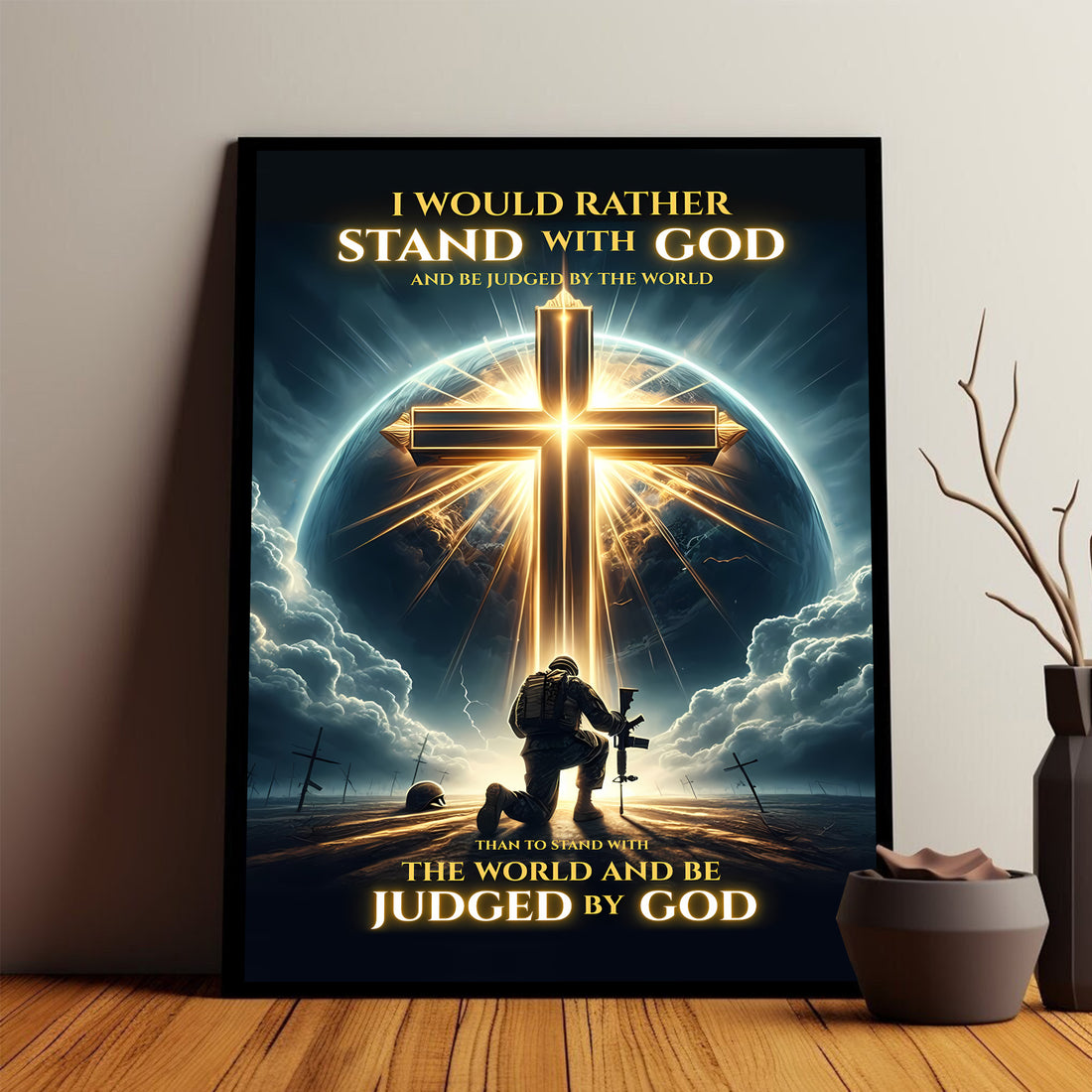 I’d Rather Stand With God and Be Judged by the World Than Stand With the World and Be Judged by God Poster