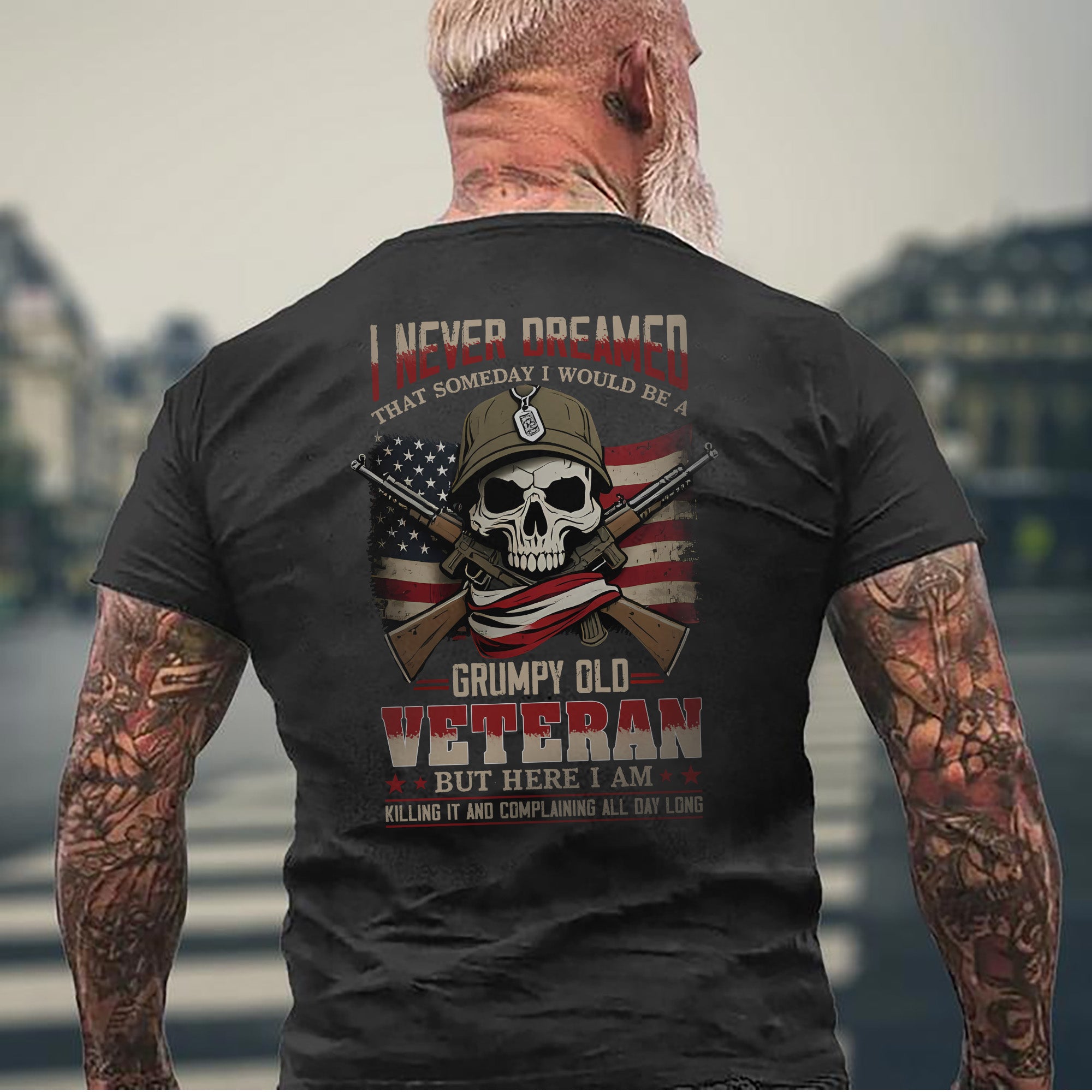 I Never Dreamed I’d Be a Grumpy Old Veteran But Here I Am Killing It and Complaining Daily T-Shirt