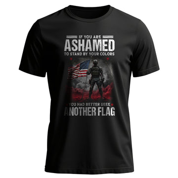 If You Are Ashamed to Stand by Your Colors T-Shirt