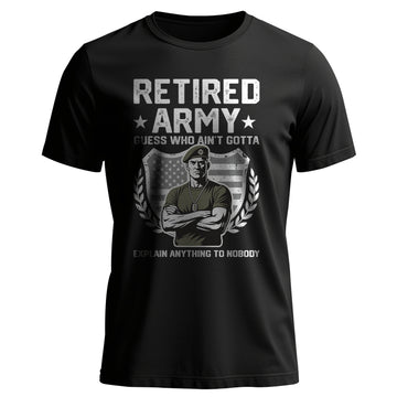 Retired Army Guess Who Ain’t Gotta Explain T-Shirt