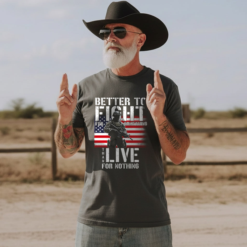 Better to Fight for Something Than Live for Nothing Proud Veteran Spirit of Purpose and Sacrifice T-Shirt