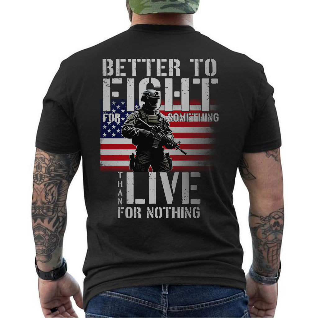 Better to Fight for Something Than Live for Nothing Proud Veteran Spirit of Purpose and Sacrifice T-Shirt