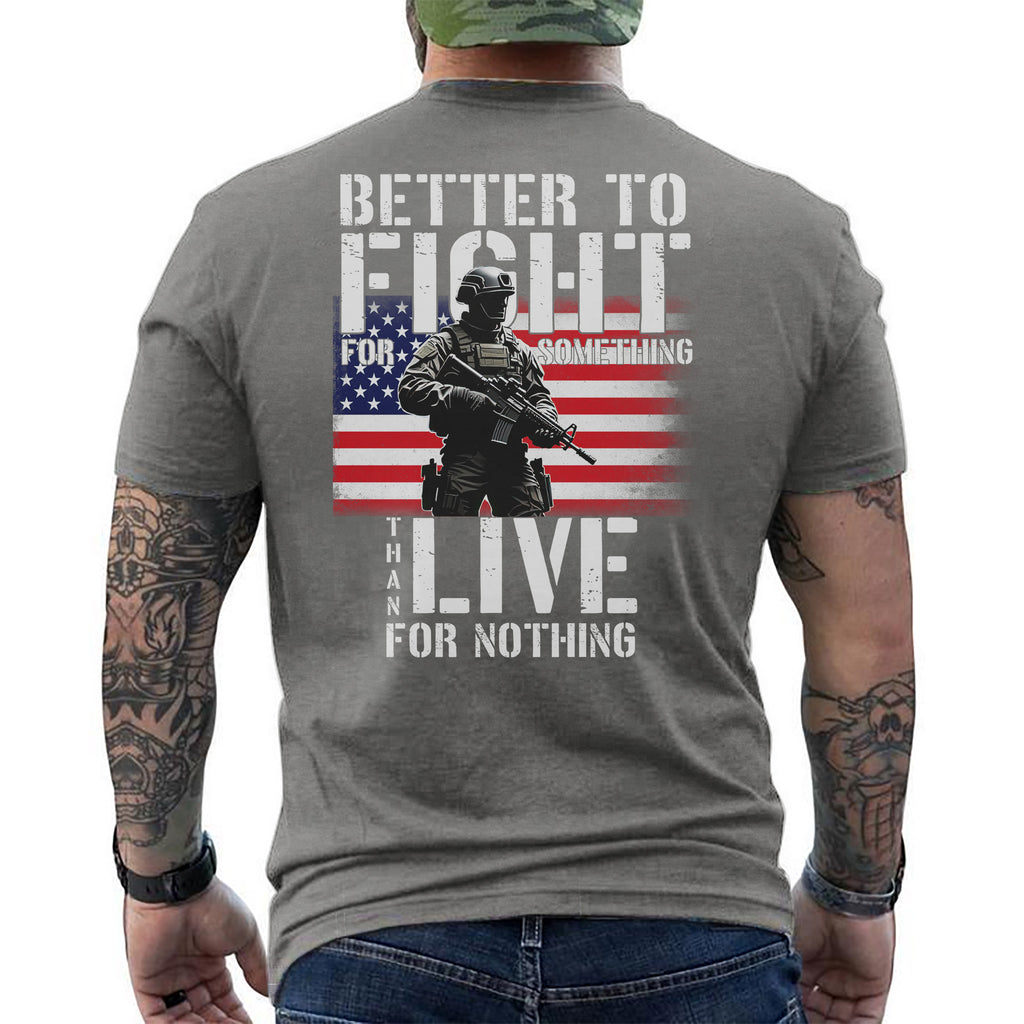 Better to Fight for Something Than Live for Nothing Proud Veteran Spirit of Purpose and Sacrifice T-Shirt