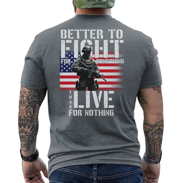 Better to Fight for Something Than Live for Nothing Proud Veteran Spirit of Purpose and Sacrifice T-Shirt