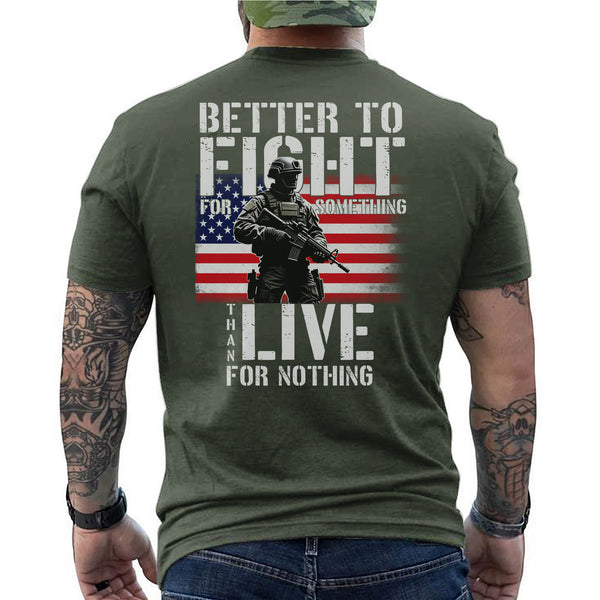 Better to Fight for Something Than Live for Nothing Proud Veteran Spirit of Purpose and Sacrifice T-Shirt