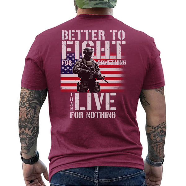 Better to Fight for Something Than Live for Nothing Proud Veteran Spirit of Purpose and Sacrifice T-Shirt