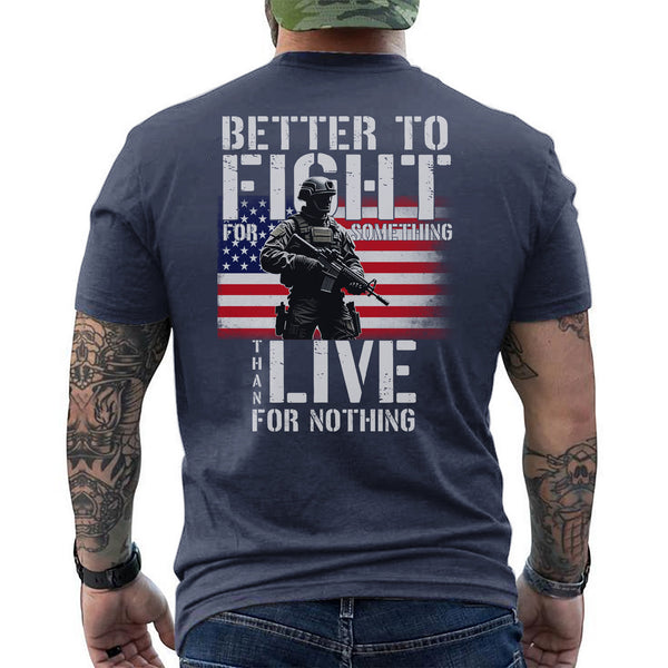 Better to Fight for Something Than Live for Nothing Proud Veteran Spirit of Purpose and Sacrifice T-Shirt