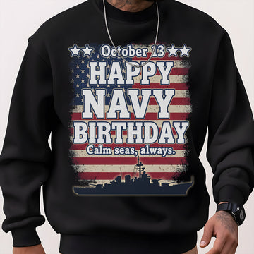 October 13 Happy Navy Birthday Calm Seas Always Proud US Military Veteran Honor Courage Sweatshirt