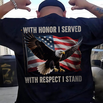 With Honor I Served With Respect I Stand Proud Statement of Duty Patriotism and Integrity T-Shirt