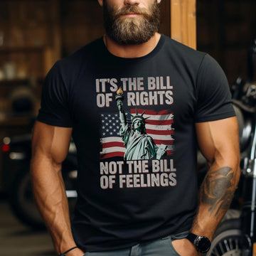 It’s the Bill of Rights Not the Bill of Feelings Proud US Military Veteran Patriotic T-Shirt
