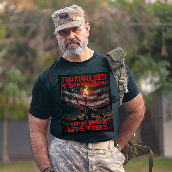 Too Many Died Defending Our Country I Support Veterans Before Refugees T-Shirt
