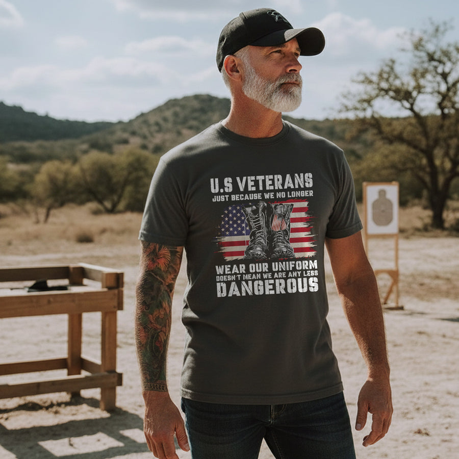 US Veterans Just Because We No Longer Wear Our Uniform Doesn't Mean We're Any Less Dangerous T-Shirt