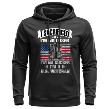 I Sacrificed I'm No Loser I'm a US Veteran Hoodie
