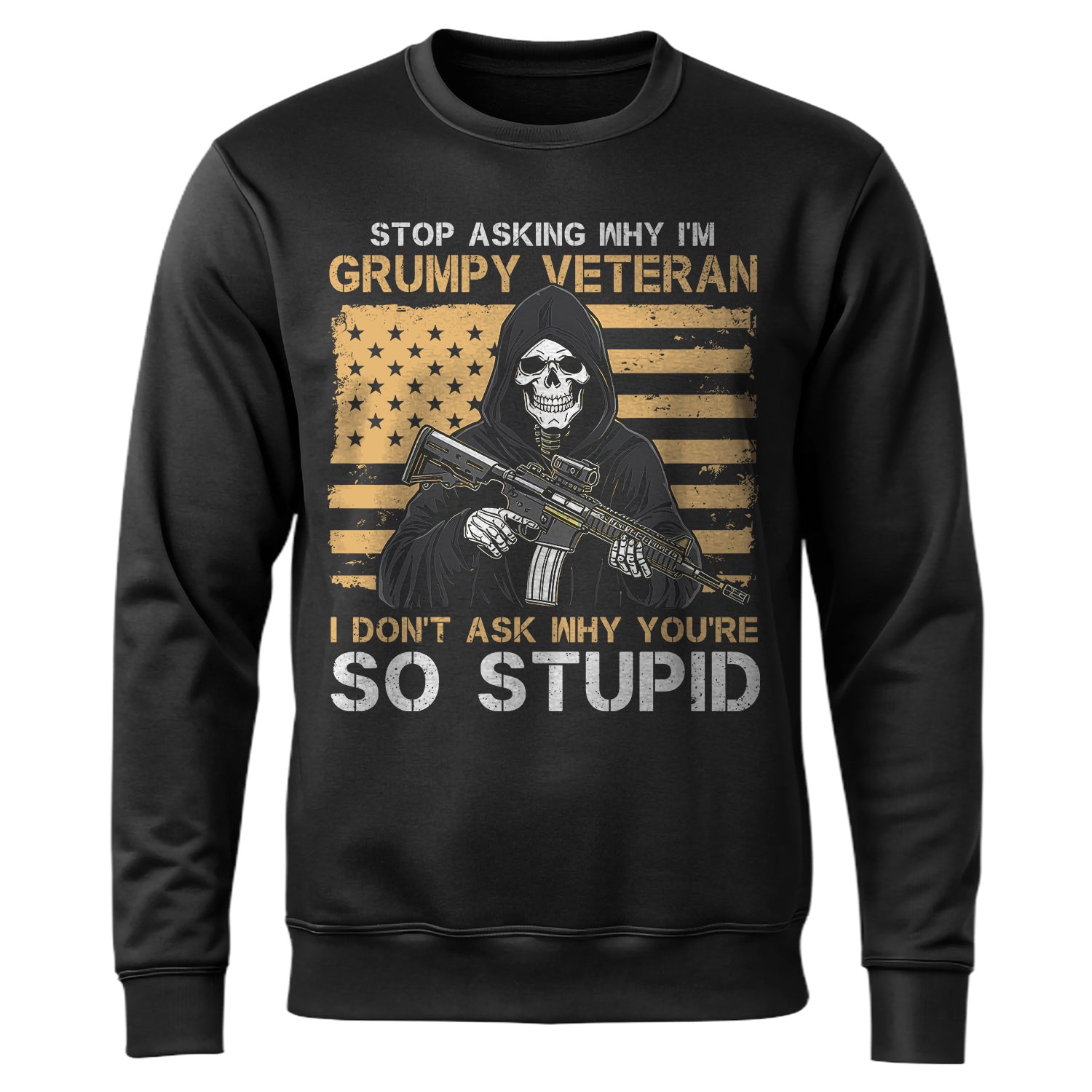 Stop Asking Why I'm Grumpy Veteran I Sweatshirt
