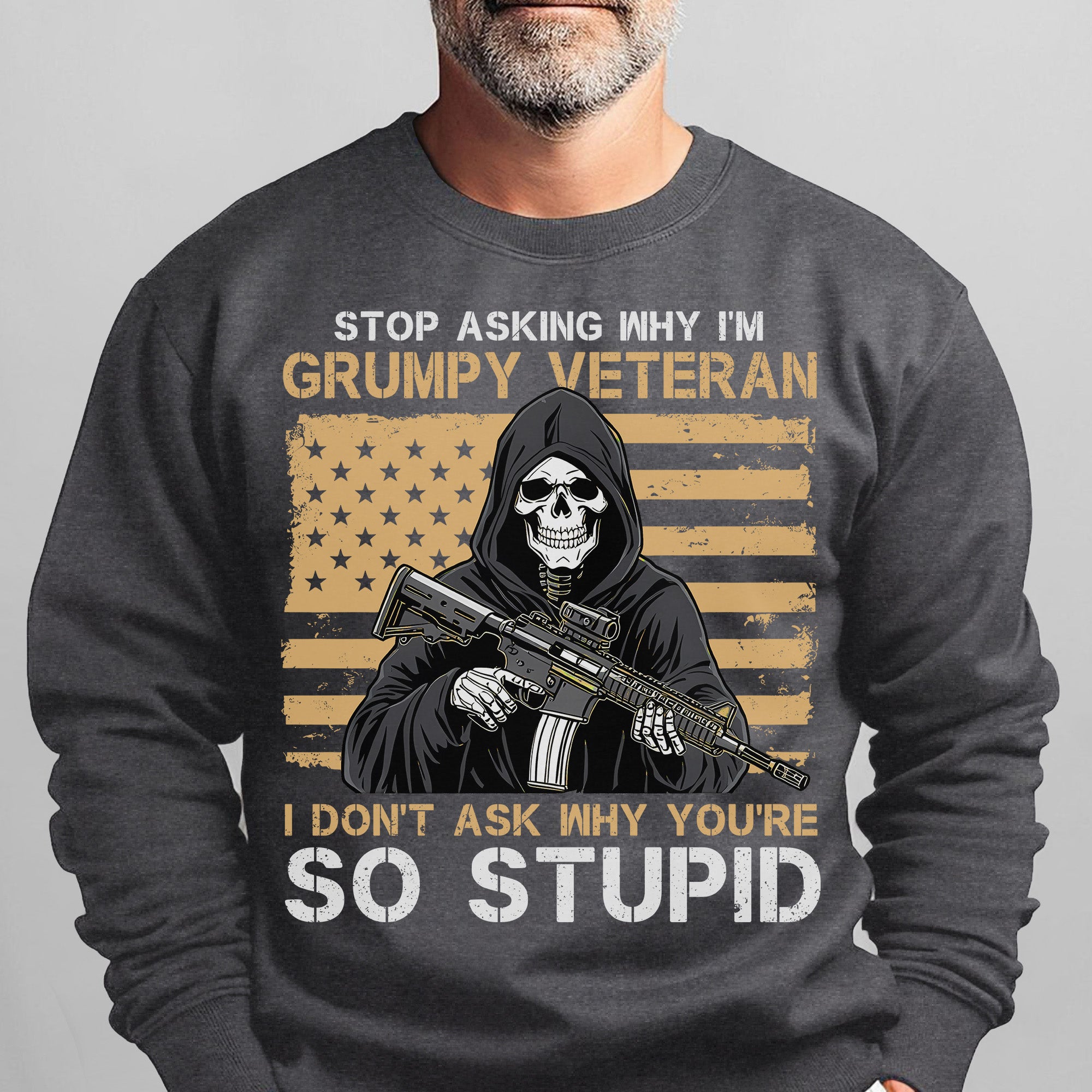 Stop Asking Why I'm Grumpy Veteran I Sweatshirt