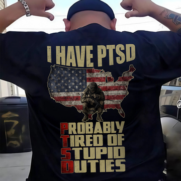 I Have PTSD Probably Tired of Stupid Duties Funny Veteran US Military Patriotic T-Shirt