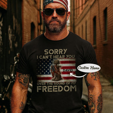 Sorry I Can’t Hear You Over the Sound of My Freedom US Military Veteran Pride T-Shirt
