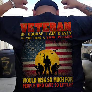Crazy Veteran Risked It All for People Who Care So Little US Military Pride T-Shirt