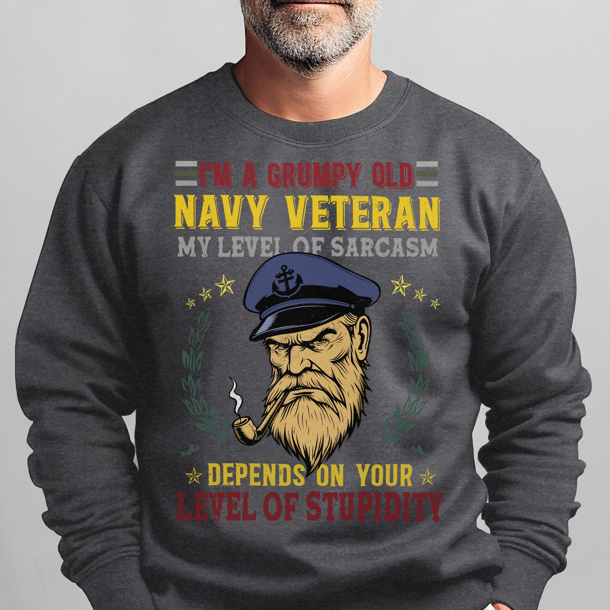I'm a Grumpy Old Navy Veteran My Level of Sarcasm Depends on Your Level of Stupidity US Navy Sweatshirt
