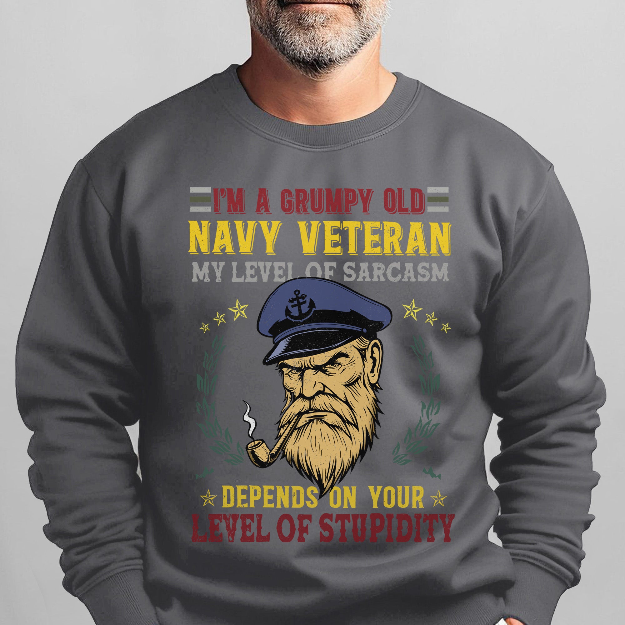 I'm a Grumpy Old Navy Veteran My Level of Sarcasm Depends on Your Level of Stupidity US Navy Sweatshirt