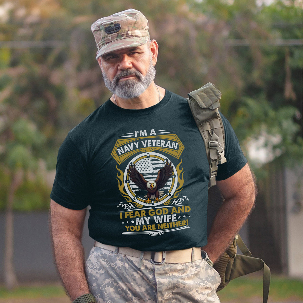 I'm a Navy Veteran I Fear God and My Wife You Are Neither Military Patriotic Humor T-Shirt