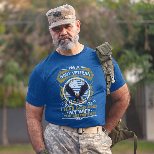 I'm a Navy Veteran I Fear God and My Wife You Are Neither Military Patriotic Humor T-Shirt