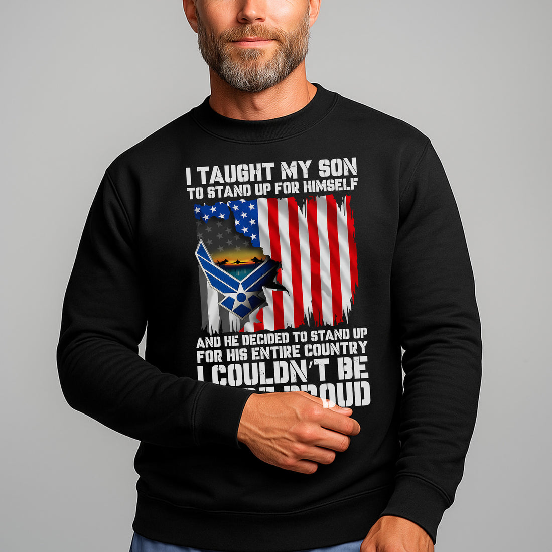 I Taught My Son to Stand Up for Himself He Stood for His Country Proud US Air Force Veteran Sweatshirt