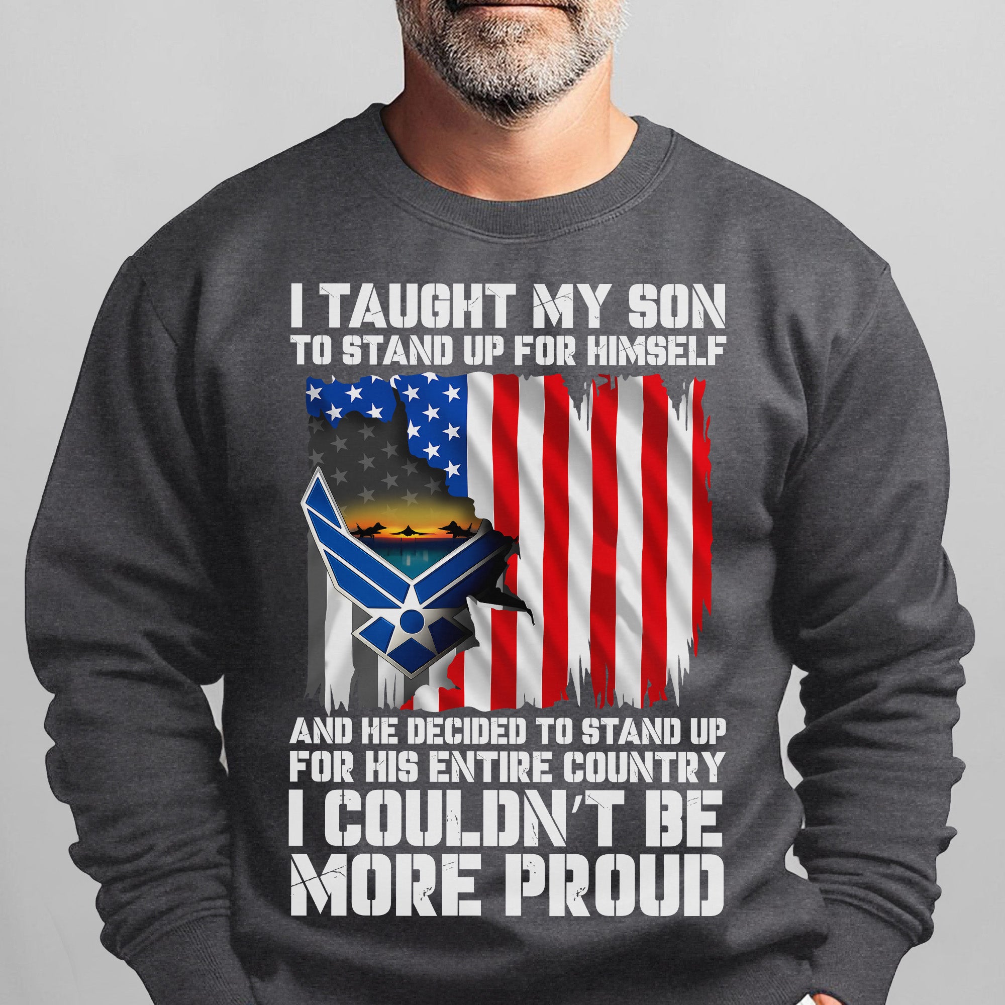 I Taught My Son to Stand Up for Himself He Stood for His Country Proud US Air Force Veteran Sweatshirt