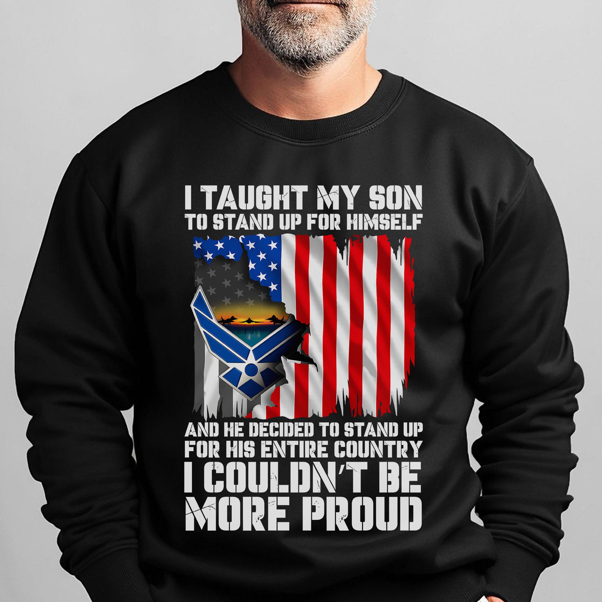 I Taught My Son to Stand Up for Himself He Stood for His Country Proud US Air Force Veteran Sweatshirt