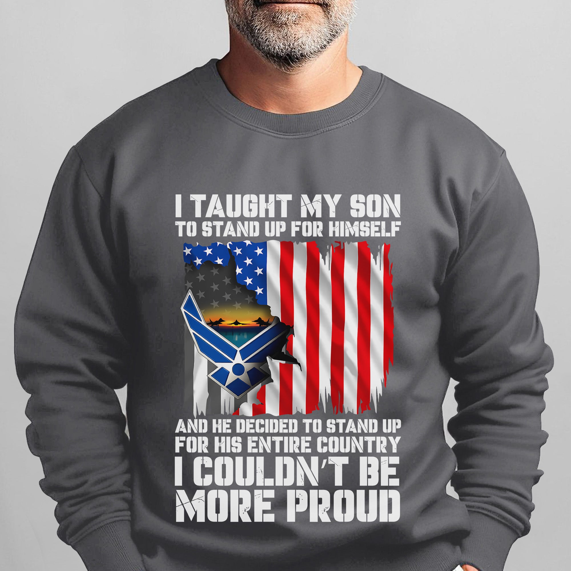 I Taught My Son to Stand Up for Himself He Stood for His Country Proud US Air Force Veteran Sweatshirt