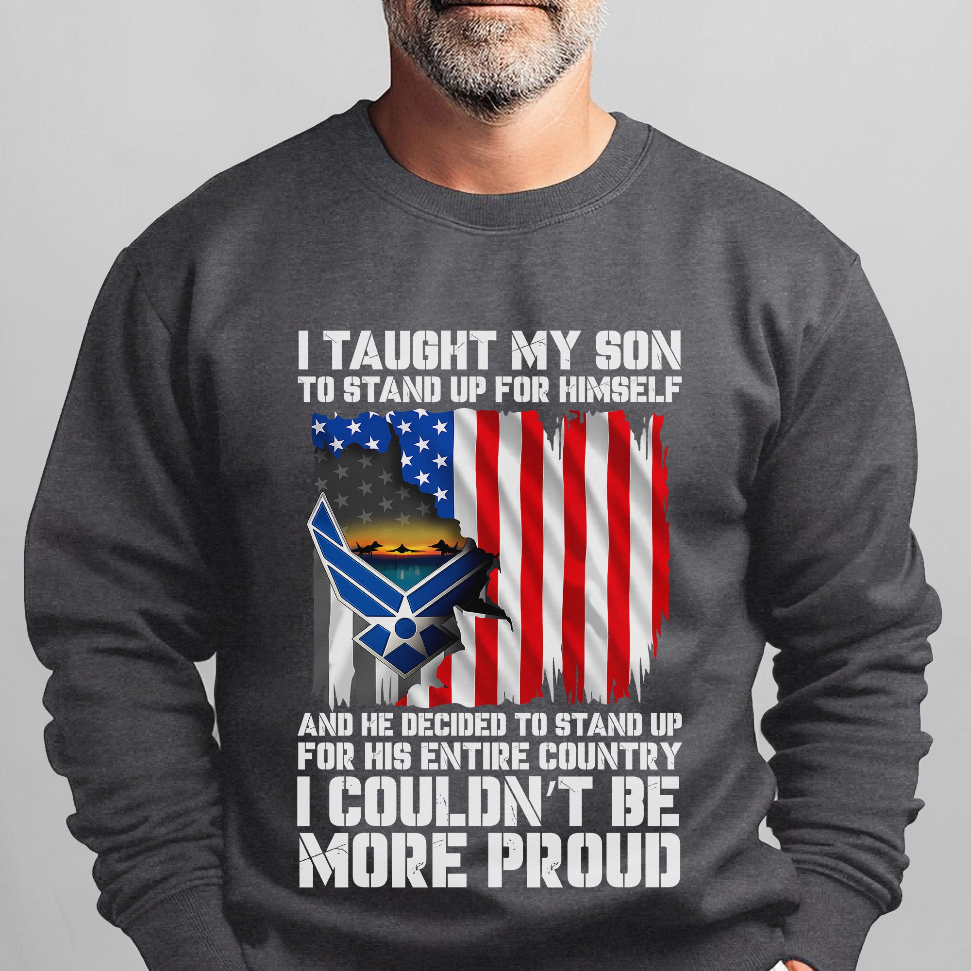 I Taught My Son to Stand Up for Himself He Stood for His Country Proud US Air Force Veteran Sweatshirt