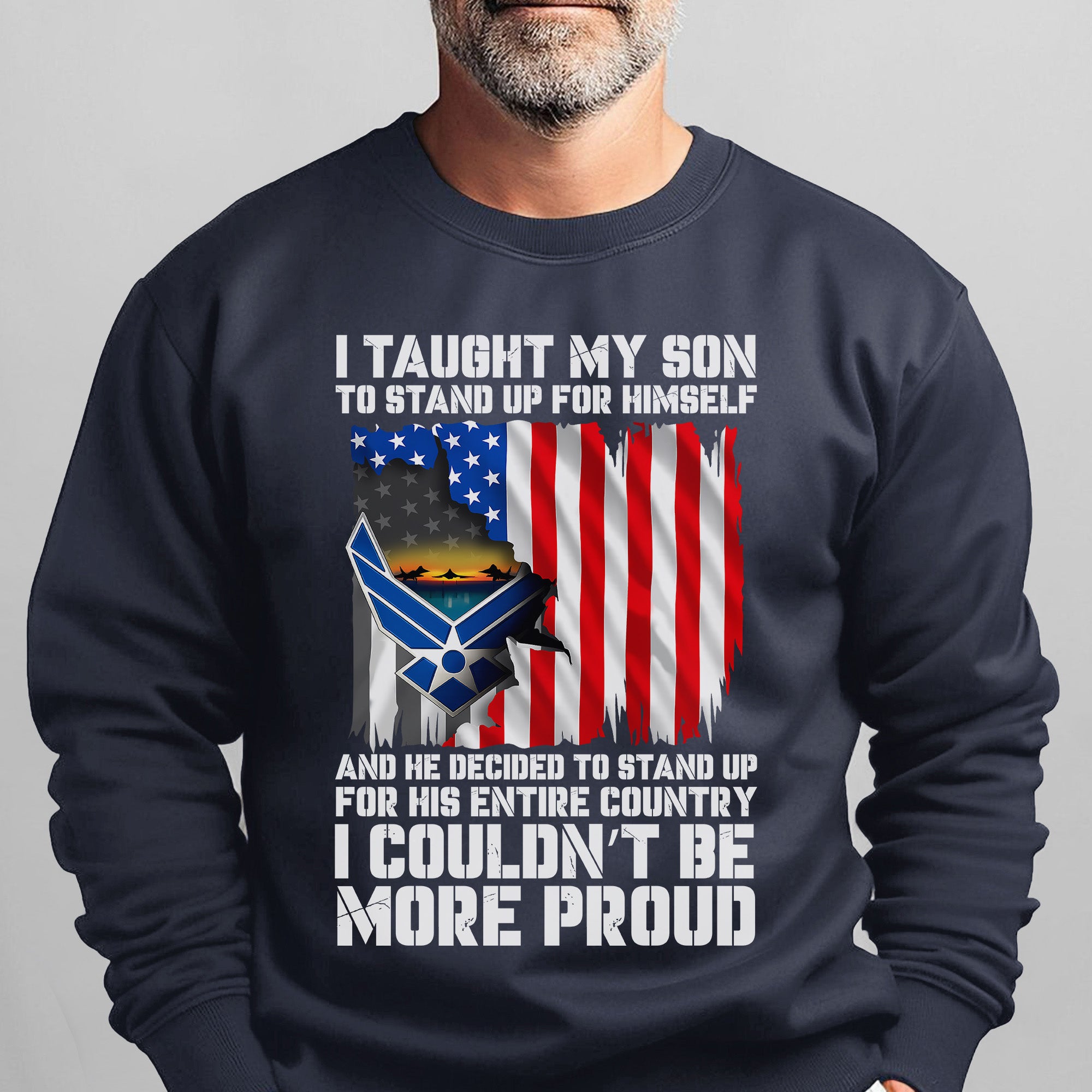 I Taught My Son to Stand Up for Himself He Stood for His Country Proud US Air Force Veteran Sweatshirt