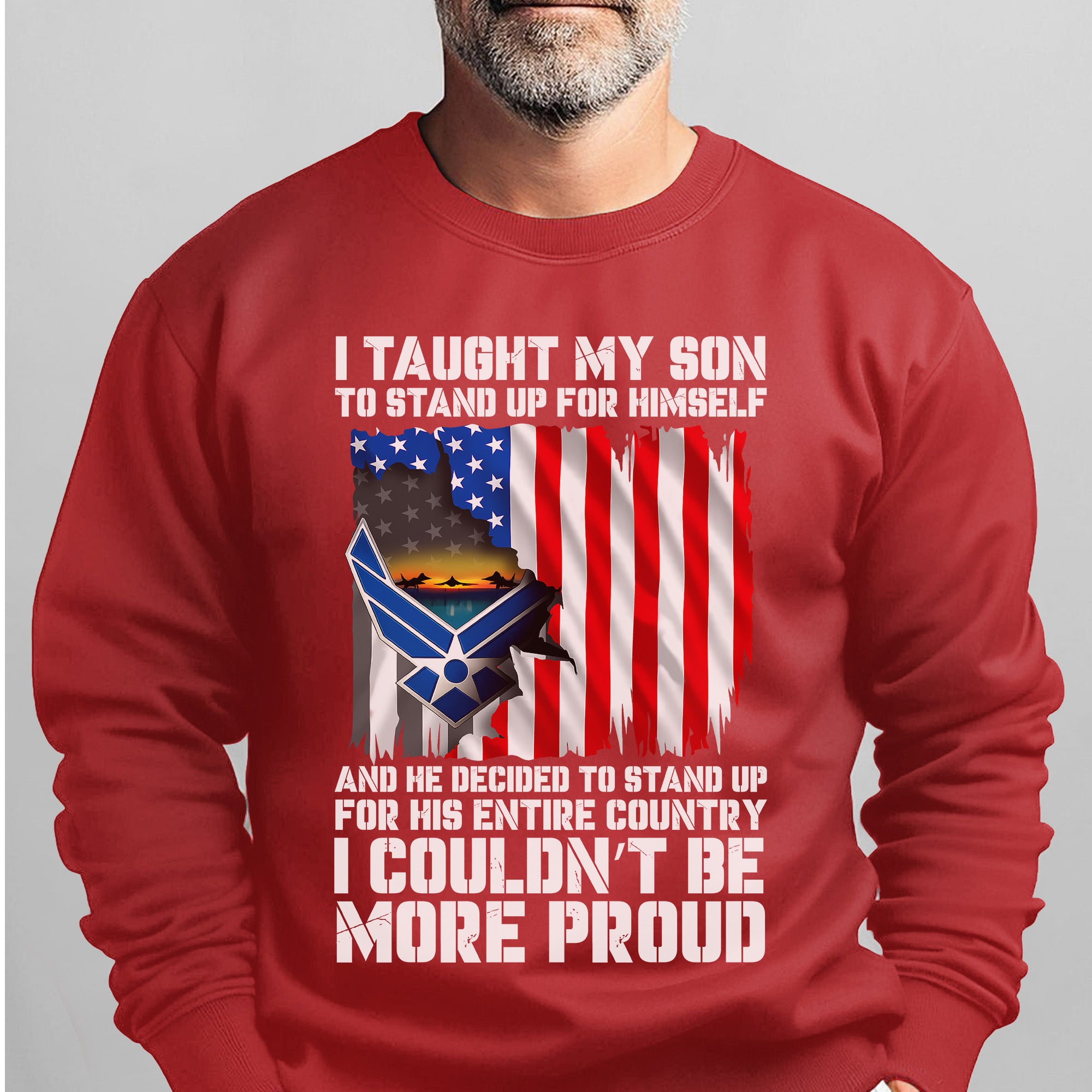 I Taught My Son to Stand Up for Himself He Stood for His Country Proud US Air Force Veteran Sweatshirt