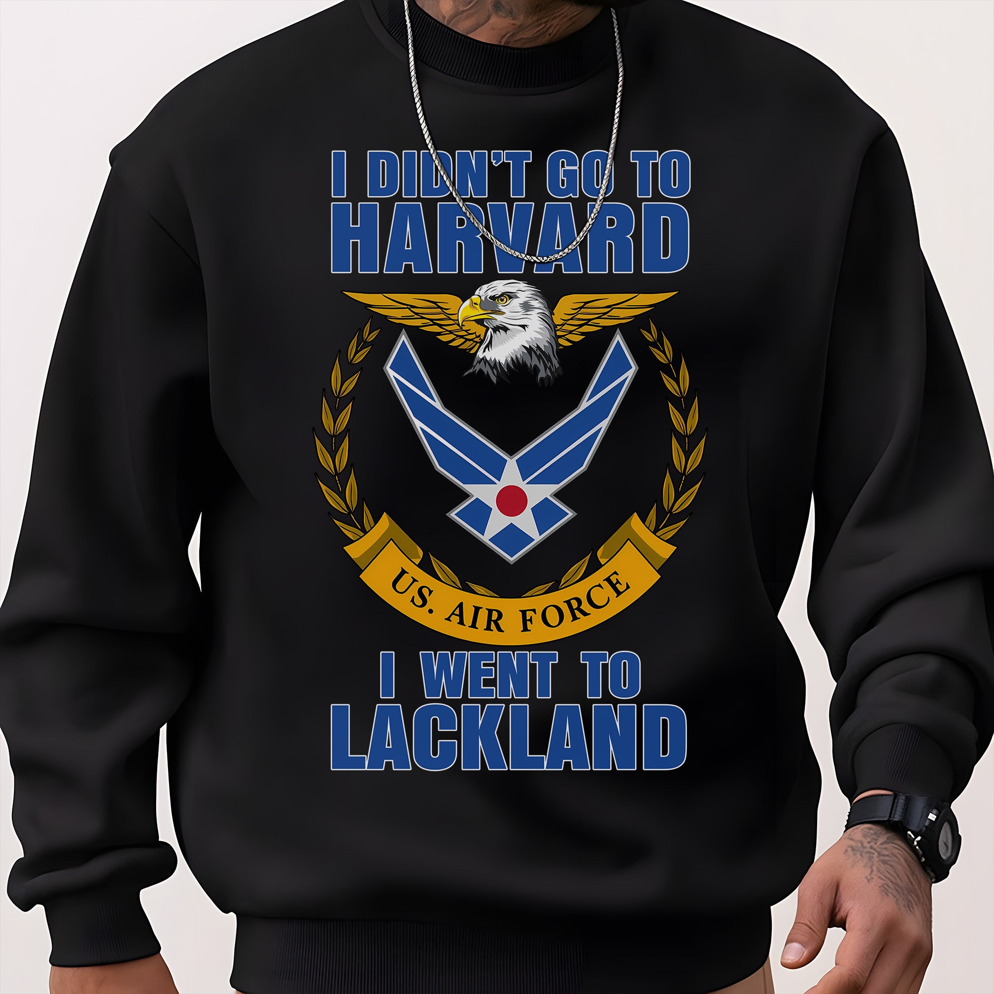 I Didn't Go to Harvard I Went to Lackland US Air Force Military Patriotic Veteran Sweatshirt