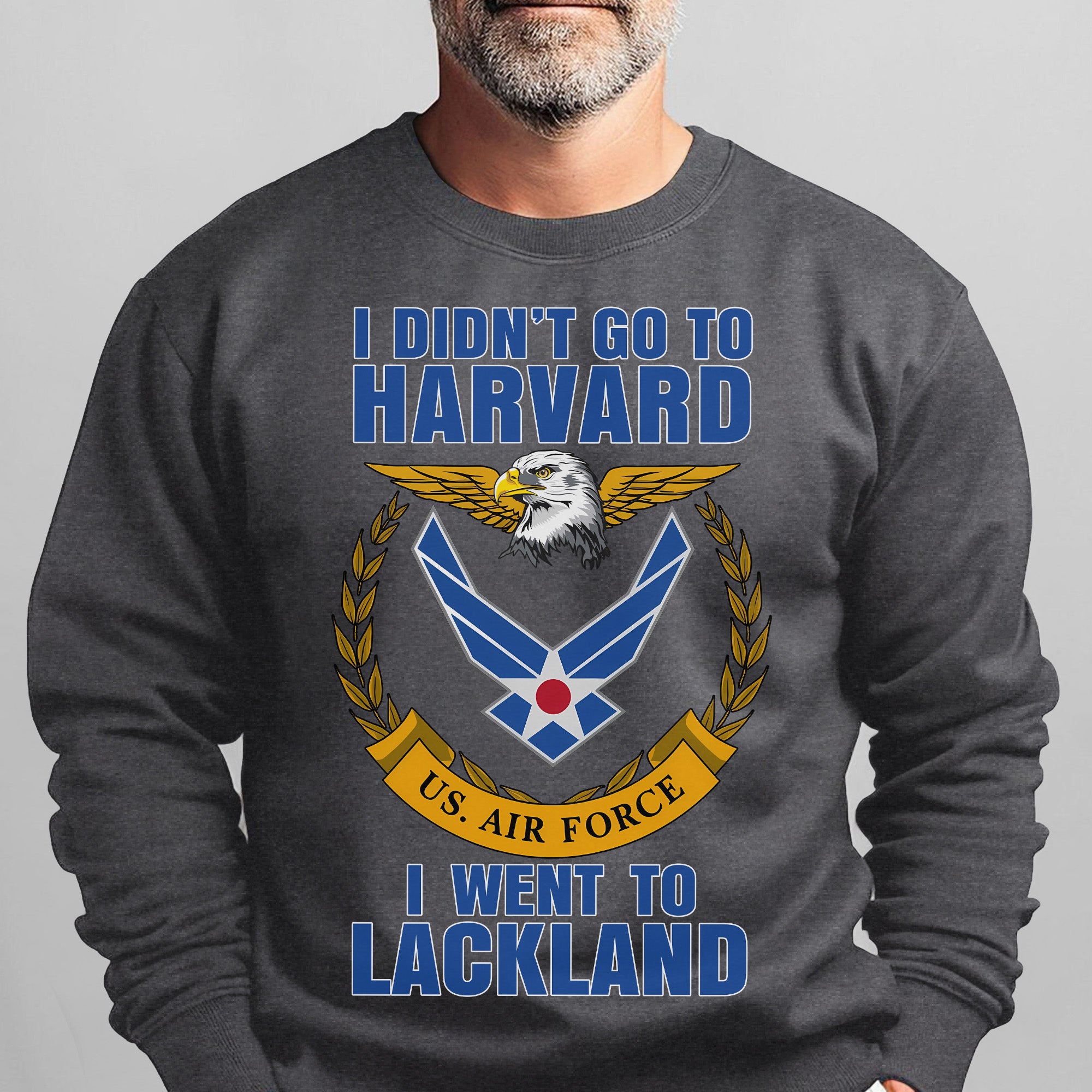 I Didn't Go to Harvard I Went to Lackland US Air Force Military Patriotic Veteran Sweatshirt