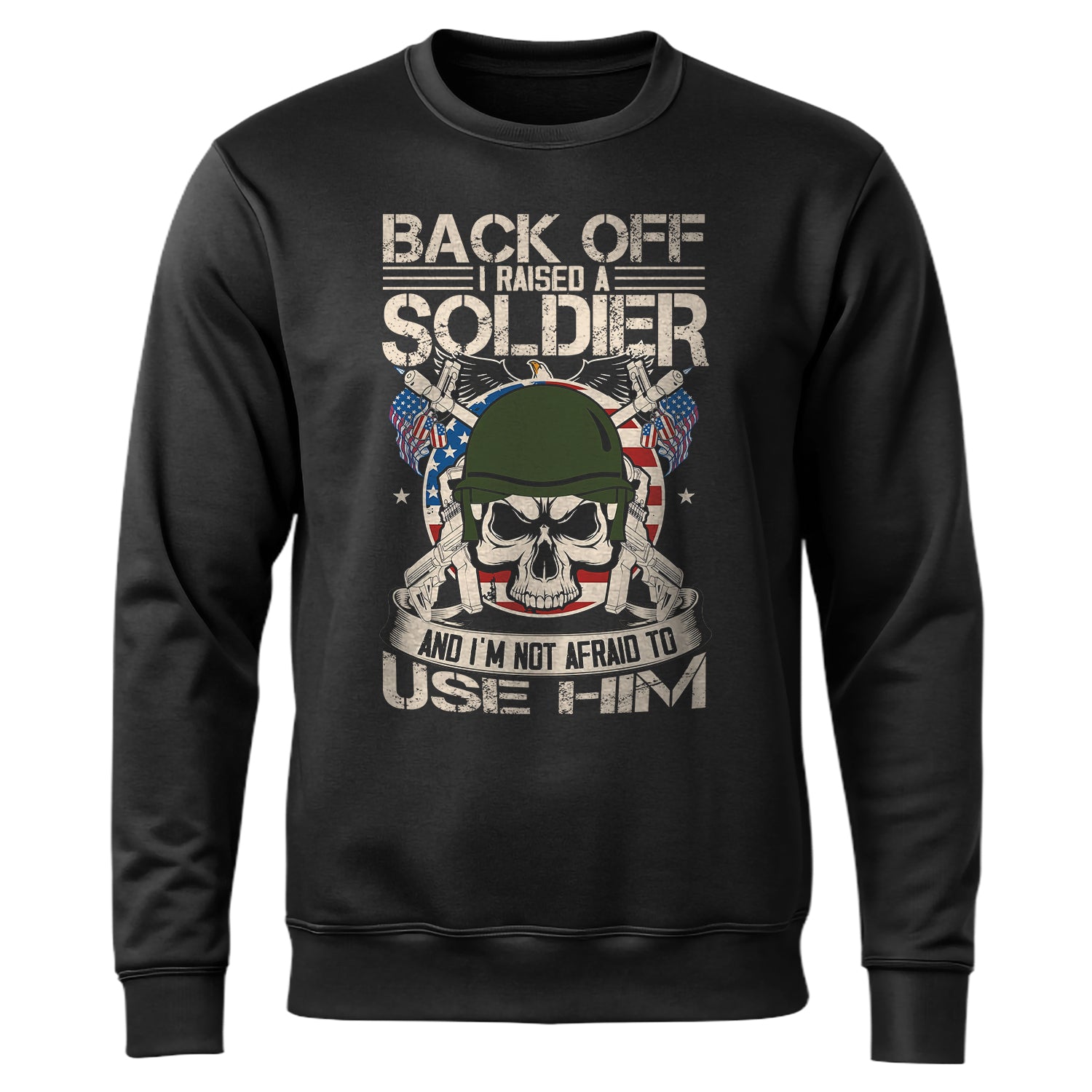 Back Off I Raised a Soldier I'm Not Sweatshirt