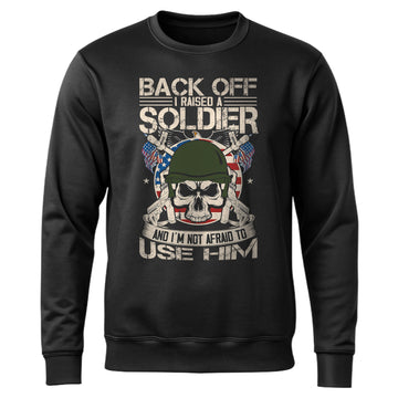 Back Off I Raised a Soldier I'm Not Sweatshirt
