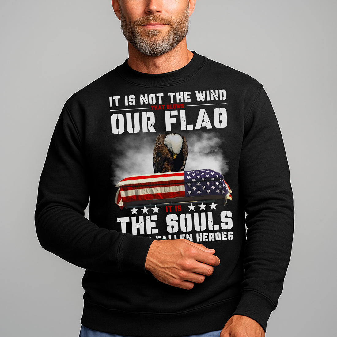 It Is Not the Wind That Blows Our Flag It Is the Souls of Our Fallen Heroes Military Veteran Sweatshirt