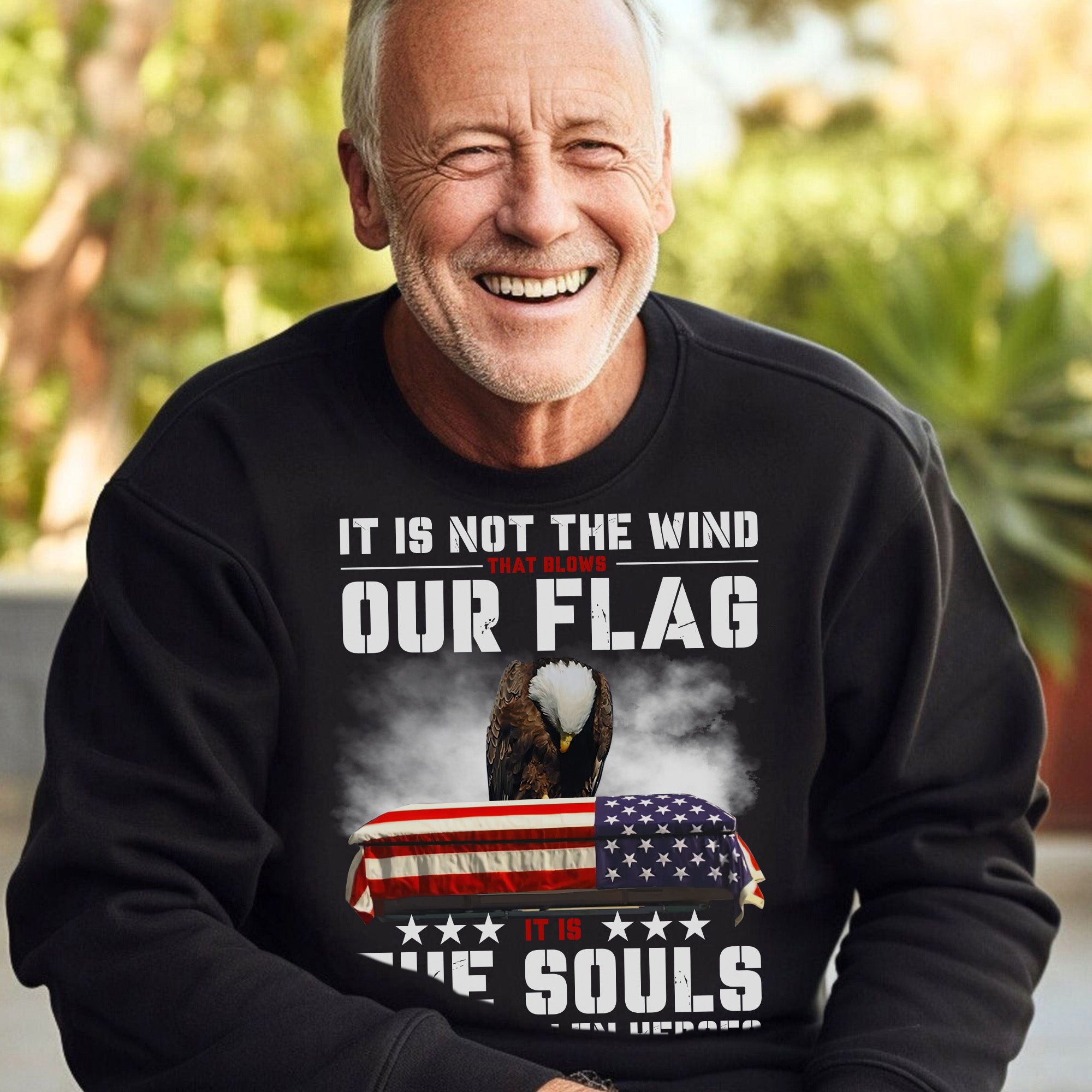 It Is Not the Wind That Blows Our Flag It Is the Souls of Our Fallen Heroes Military Veteran Sweatshirt