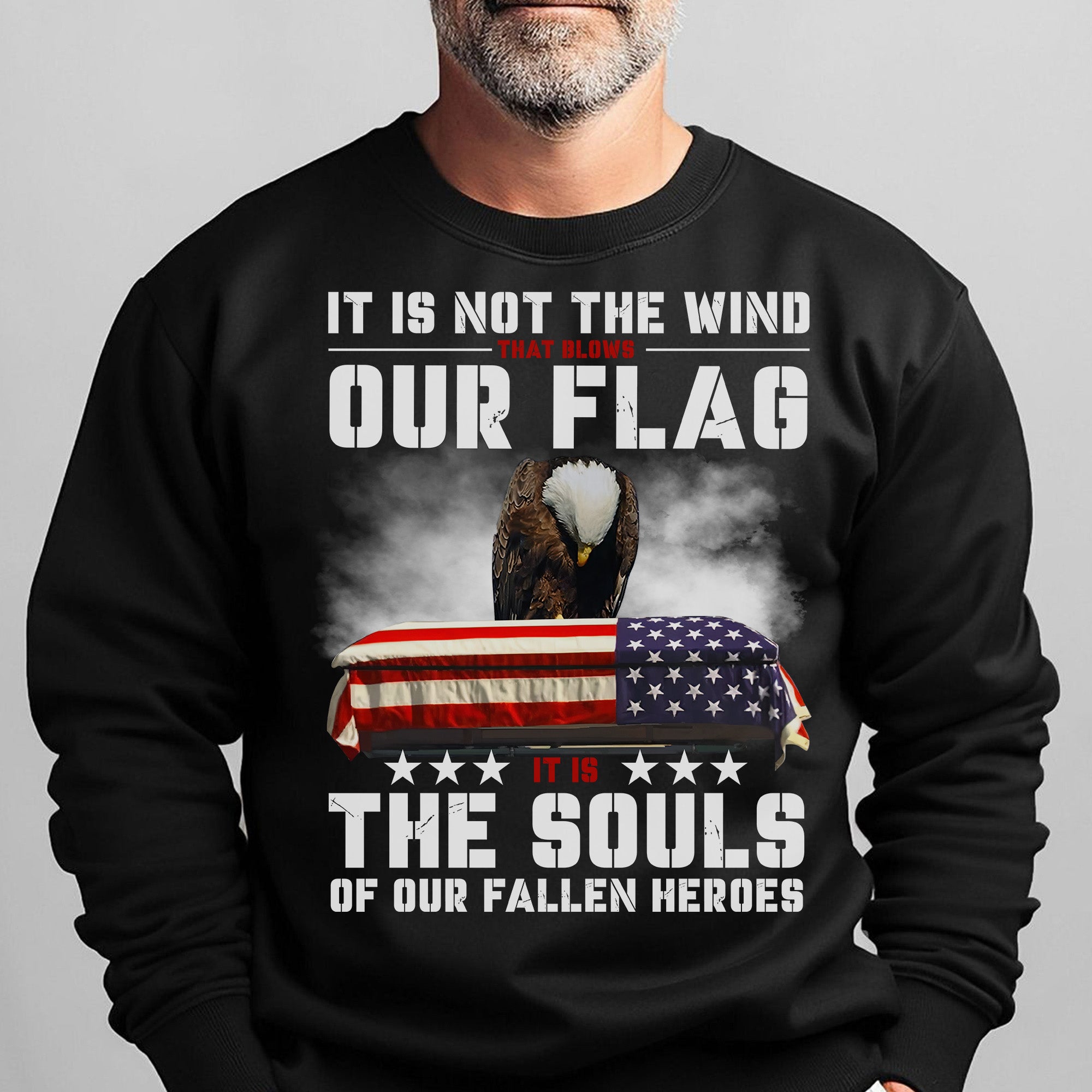 It Is Not the Wind That Blows Our Flag It Is the Souls of Our Fallen Heroes Military Veteran Sweatshirt