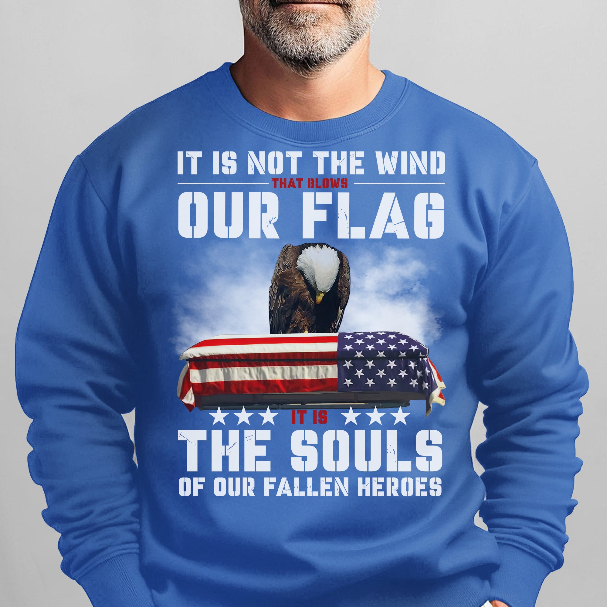 It Is Not the Wind That Blows Our Flag It Is the Souls of Our Fallen Heroes Military Veteran Sweatshirt