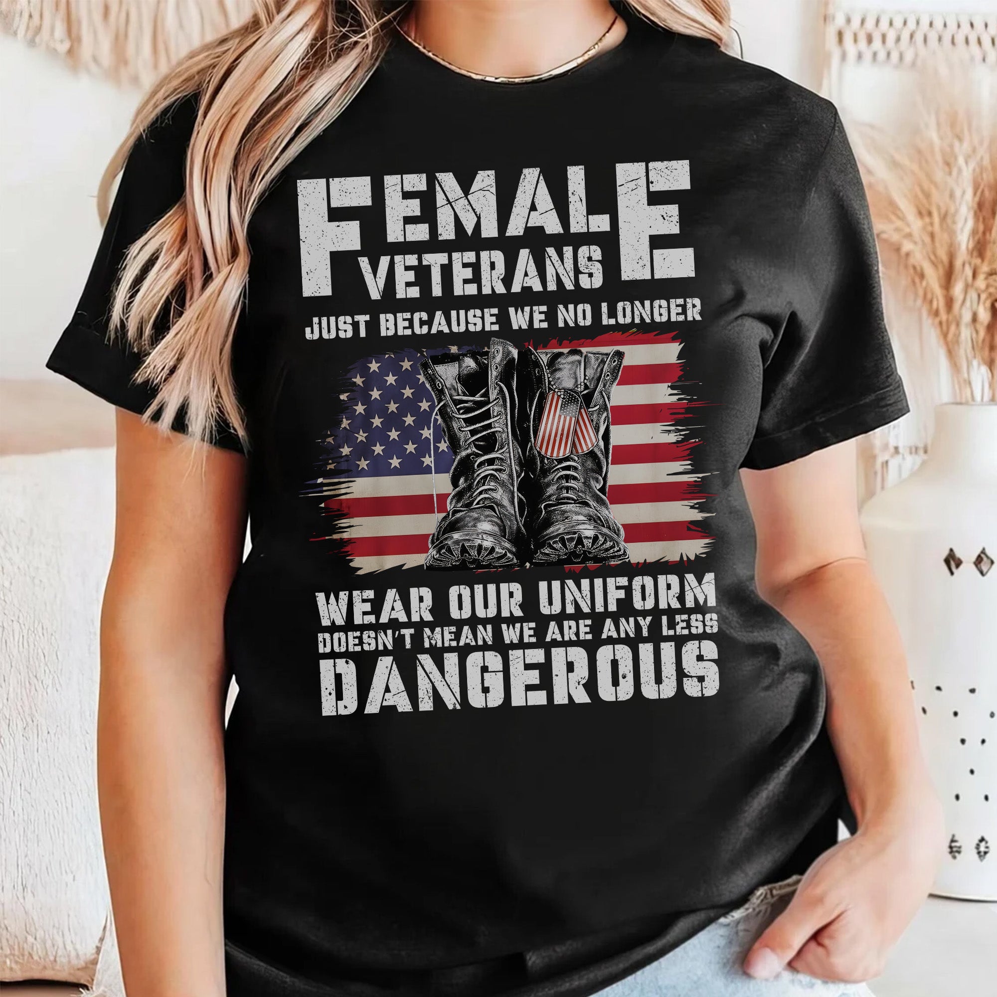 Female Veterans No Longer Wear Uniform Doesn't Mean We Are Any Less Dangerous Military T-Shirt
