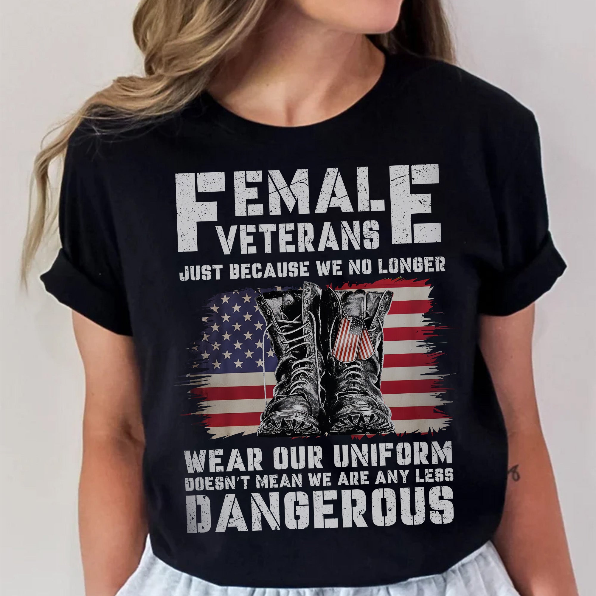 Female Veterans No Longer Wear Uniform Doesn't Mean We Are Any Less Dangerous Military T-Shirt