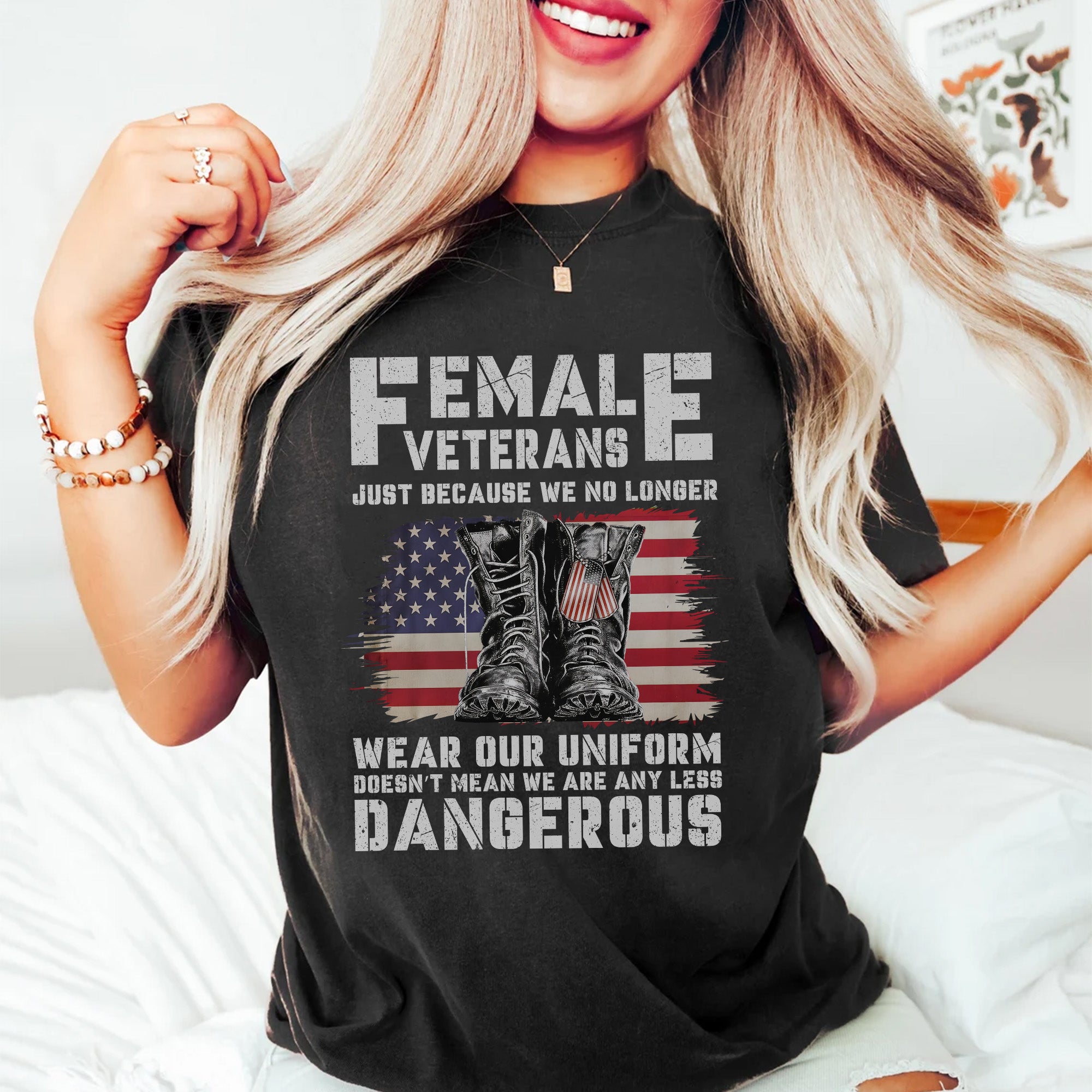 Female Veterans No Longer Wear Uniform Doesn't Mean We Are Any Less Dangerous Military T-Shirt